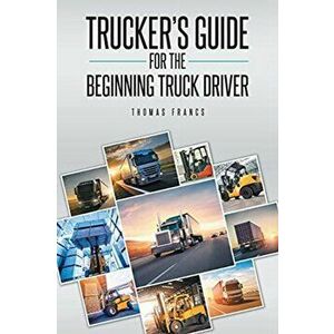 Trucker's Guide for the Beginning Truck Driver, Paperback - Thomas Francs imagine