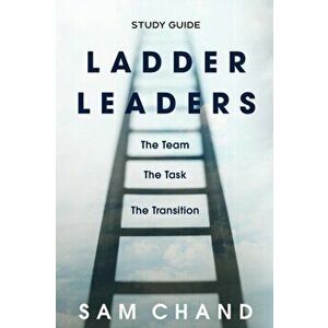 Ladder Leaders - Study Guide: The Team, The Task, The Transition, Paperback - Sam Chand imagine