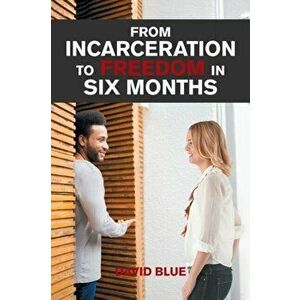 From Incarceration to Freedom in Six Months, Paperback - David Blue imagine