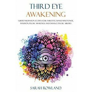 Third Eye Awakening: Guided Meditation to Open Your Third Eye, Expand Mind Power, Intuition, Psychic Awareness, and Enhance Psychic Abiliti - Sarah Ro imagine