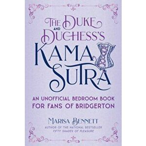 The Duke and Duchess's Kama Sutra: An Unofficial Bedroom Book for Fans of Bridgerton, Hardcover - Marisa Bennett imagine