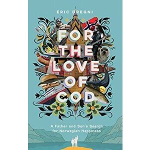 For the Love of Cod: A Father and Son's Search for Norwegian Happiness, Hardcover - Eric Dregni imagine
