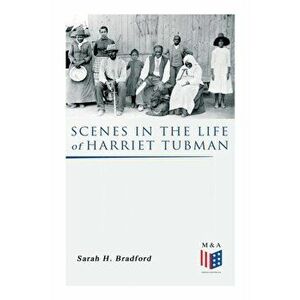 Scenes in the Life of Harriet Tubman, Paperback - Sarah H. Bradford imagine
