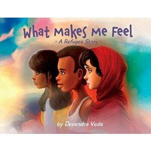 What Makes Me Feel - A Refugee Story: A Refugee Story, Paperback - Devendra Veda imagine