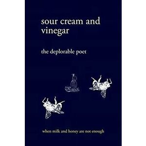 sour cream and vinegar: when milk and honey are not enough, Paperback - The Deplorable Poet imagine