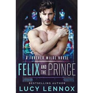 Felix and the Prince: A Forever Wilde Novel, Paperback - Lucy Lennox imagine
