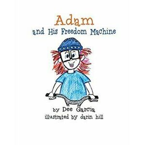 Adam and His Freedom Machine, Paperback - Dee Garcia imagine