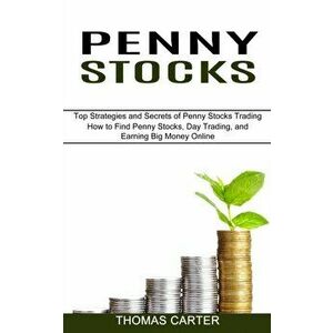 Penny Stocks: How to Find Penny Stocks, Day Trading, and Earning Big Money Online (Top Strategies and Secrets of Penny Stocks Tradin - Thomas Carter imagine