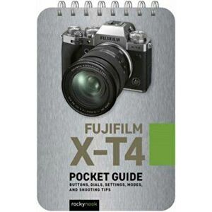Fujifilm X-T4: Pocket Guide: Buttons, Dials, Settings, Modes, and Shooting Tips, Spiral - Rocky Nook imagine