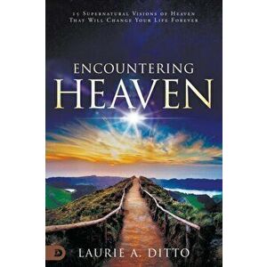 Encountering Heaven: 15 Supernatural Visions of Heaven That Will Change Your Life Forever, Paperback - Laurie A. Ditto imagine