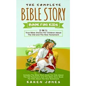 The Complete Bible Story Book For Kids: True Bible Stories For Children About The Old and The New Testament Every Christian Child Should Know, Paperba imagine