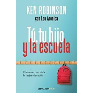 T, Tu Hijo Y La Escuela: El Camino Para Darle La Mejor Educacin / You, Your Child, and School, Paperback - Ken Robinson imagine