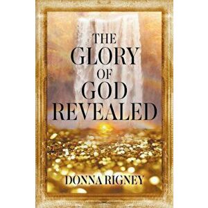 The Glory of God Revealed, Paperback - Donna Rigney imagine