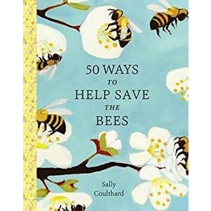 50 Ways to Help Save the Bees, Paperback - Sally Coulthard imagine