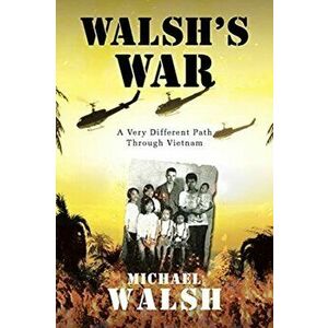 Walsh's War: A Very Different Path Through Vietnam, Paperback - Michael Walsh imagine