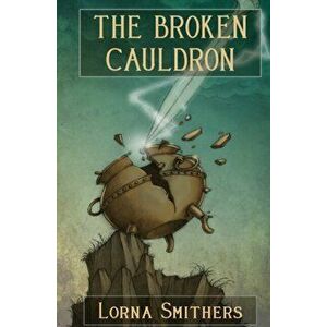 The Broken Cauldron, Paperback - Lorna Smithers imagine