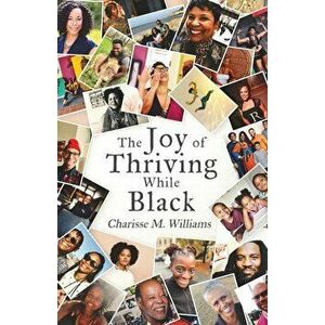 The Joy of Thriving While Black, Paperback - Charisse M. Williams imagine
