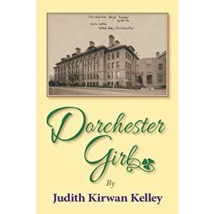 Dorchester Girl, Paperback - Judith Kirwan Kelley imagine