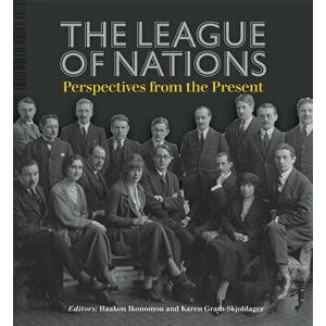 The League of Nations: Perspectives from the Present, Hardcover - Karen Gram-Skjoldager imagine