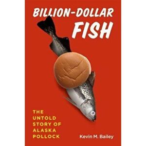 Billion-Dollar Fish: The Untold Story of Alaska Pollock, Paperback - Kevin M. Bailey imagine