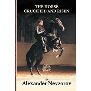 The Horse Crucified and Risen, Paperback - Alexander Nevzorov imagine