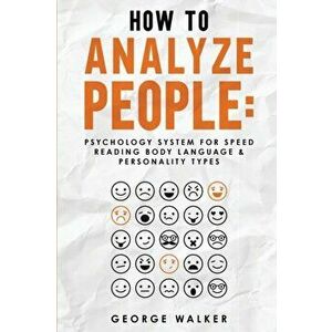 How to Analyze People: Psychology System For Speed Reading Body Language & Personality Types, Paperback - George Walker imagine