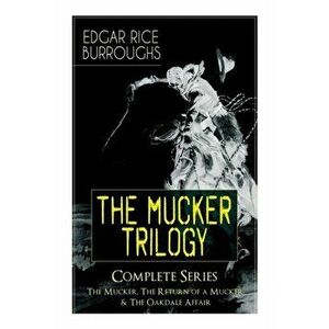 The MUCKER TRILOGY - Complete Series: The Mucker, The Return of a Mucker & The Oakdale Affair: Thriller Classics, Paperback - Edgar Rice Burroughs imagine
