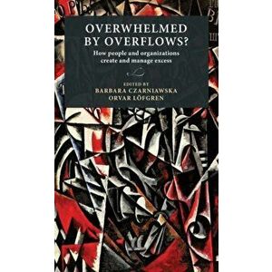 Overwhelmed by Overflows?: How People and Organizations Create and Manage Excess, Hardcover - Barbara Czarniawska imagine