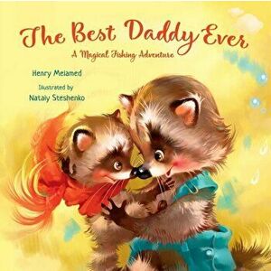 The Best Daddy Ever: A Magical Fishing Adventure, Paperback - Henry Melamed imagine