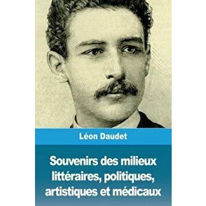 Souvenirs des milieux littraires, politiques, artistiques et mdicaux, Paperback - Leon Daudet imagine