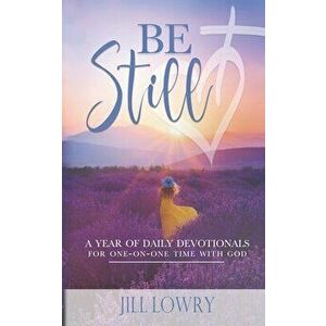 Be Still: A Year of Daily Devotionals for One-on-One Time with God, Paperback - Jill Lowry imagine