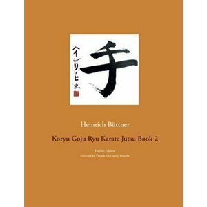 Koryu Goju Ryu Karate Jutsu Book 2, Paperback - Heinrich Buttner imagine