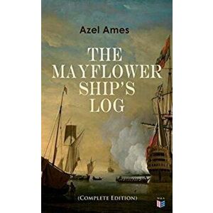 The Mayflower Ship's Log (Complete 6 Volume Edition): Day to Day Details of the Voyage, Characteristics of the Ship: Main Deck, Gun Deck & Cargo Hold, imagine