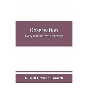 Observation: every man his own university, Paperback - Russell Herman Conwell imagine