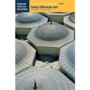 Early Ottoman Art: The Legacy of the Emirates, Paperback - G n l ney imagine
