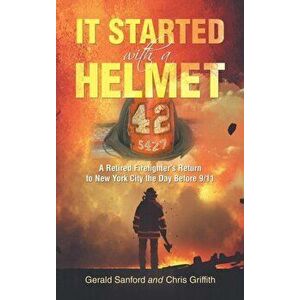 It Started with a Helmet: A Retired Firefighter's Return to New York City the Day Before 9/11, Hardcover - Gerald Sanford imagine