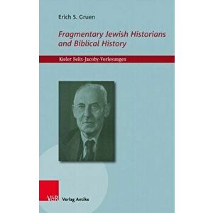 Fragmentary Jewish Historians and Biblical History, Paperback - Erich S. Gruen imagine