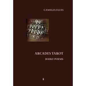 Arcades Tarot: Haiku Poems, Hardcover - Camelia Elias imagine