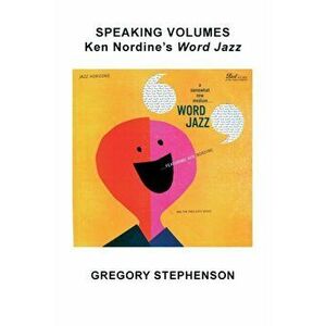 Speaking Volumes: Ken Nordine's Word Jazz, Paperback - Gregory Kent Stephenson imagine