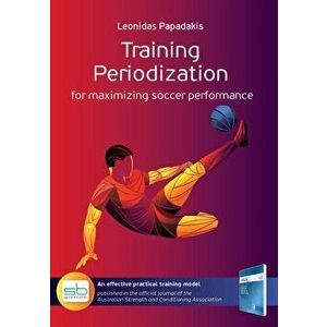 Training Periodization: for maximizing soccer performance, Paperback - Leonidas Papadakis imagine