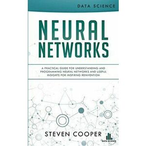 Neural Networks: A Practical Guide For Understanding And Programming Neural Networks And Useful Insights For Inspiring Reinvention, Paperback - Steven imagine