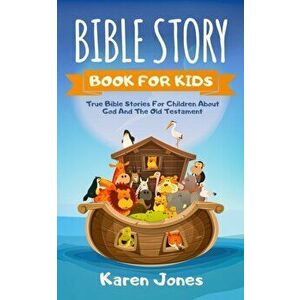 Bible Story Book for Kids: True Bible Stories For Children About The Old Testament Every Christian Child Should Know, Paperback - Karen Jones imagine
