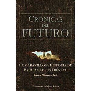 Crnicas Del Futuro: La maravillosa historia de Paul Amadeus Dienach, Paperback - Achilleas Sirigos imagine