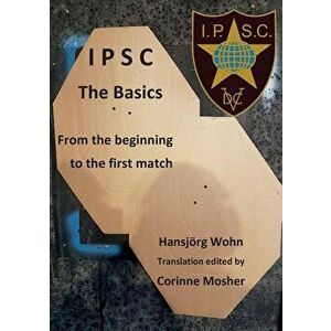 IPSC The Basics: From the beginning to the first match, Paperback - Hansjorg Wohn imagine