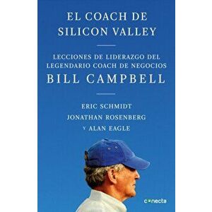 El Coach de Sillicon Valley: Lecciones de Liderazgo del Legendario Coach de Negocios Bill Campbell = Trillion Dollar Coach, Paperback - Eric Schmidt imagine