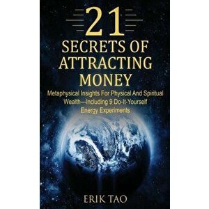 21 Secrets of Attracting Money: Metaphysical Insights For Physical And Spiritual Wealth-Including 9 Do-It-Yourself Energy Experiments, Paperback - Eri imagine