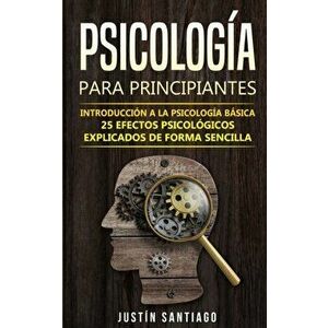 Psicologa para principiantes: Introduccin a la psicologa bsica - 25 efectos psicolgicos explicados de forma sencilla, Paperback - Justin Santiago imagine