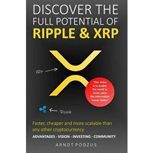 Discover the full potential of Ripple & XRP: Advantages - Vision - Investing - Community, Paperback - Arndt Podzus imagine