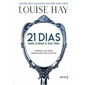 21 Dias Para Curar Sua Vida - Aprenda A Se Amar Trabalhando Com O Espelho, Paperback - Louise L. Hay imagine