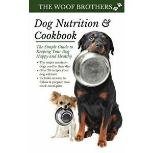 Dog Nutrition and Cookbook: The Simple Guide to Keeping Your Dog Happy and Healthy, Paperback - The Woof Brothers imagine